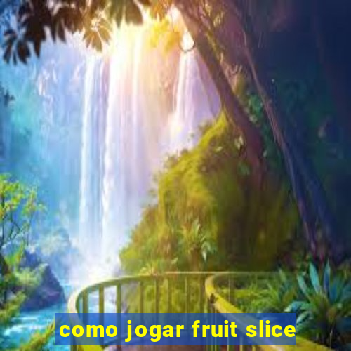 como jogar fruit slice